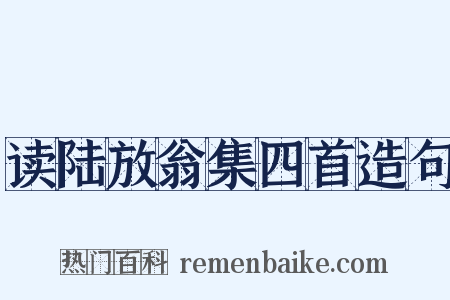 读陆放翁集四首造句是什么意思的图片